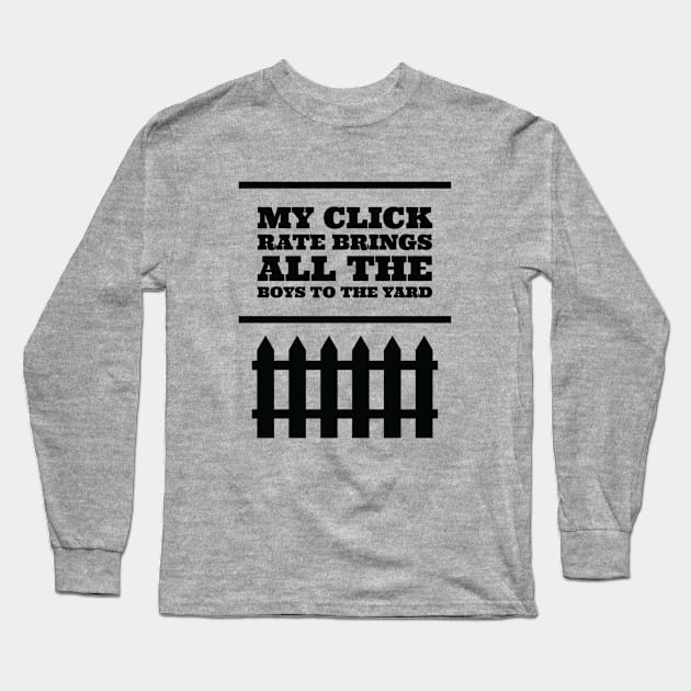 My click rate brings all the boys to the yard Long Sleeve T-Shirt by OfficeBants